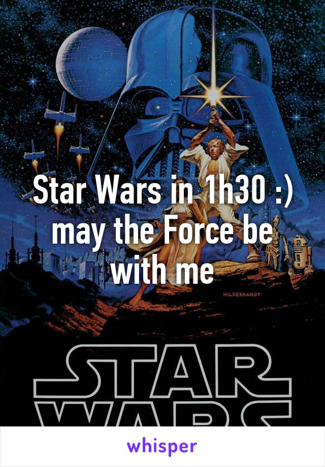 Star Wars in 1h30 :) may the Force be with me