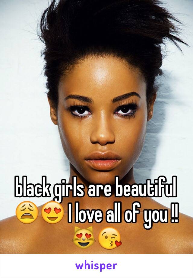 black girls are beautiful 😩😍 I love all of you !! 😻😘