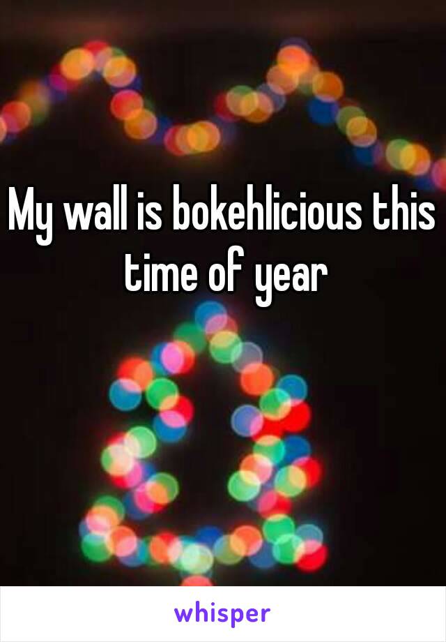 My wall is bokehlicious this time of year