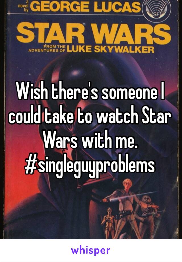 Wish there's someone I could take to watch Star Wars with me. #singleguyproblems