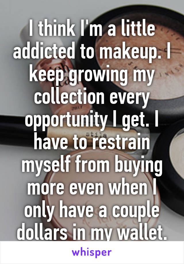 I think I'm a little addicted to makeup. I keep growing my collection every opportunity I get. I have to restrain myself from buying more even when I only have a couple dollars in my wallet.