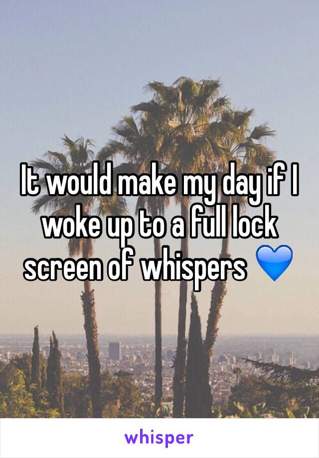 It would make my day if I woke up to a full lock screen of whispers 💙 