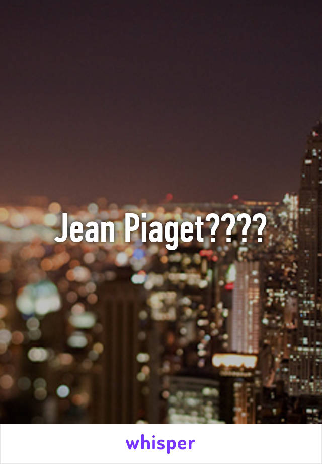 Jean Piaget????