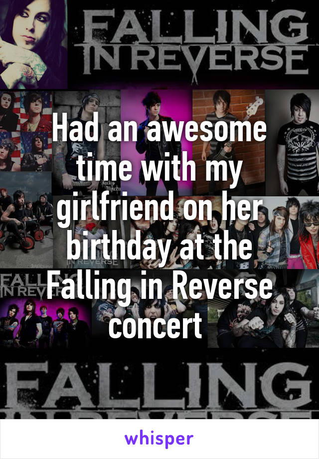 Had an awesome time with my girlfriend on her birthday at the Falling in Reverse concert 