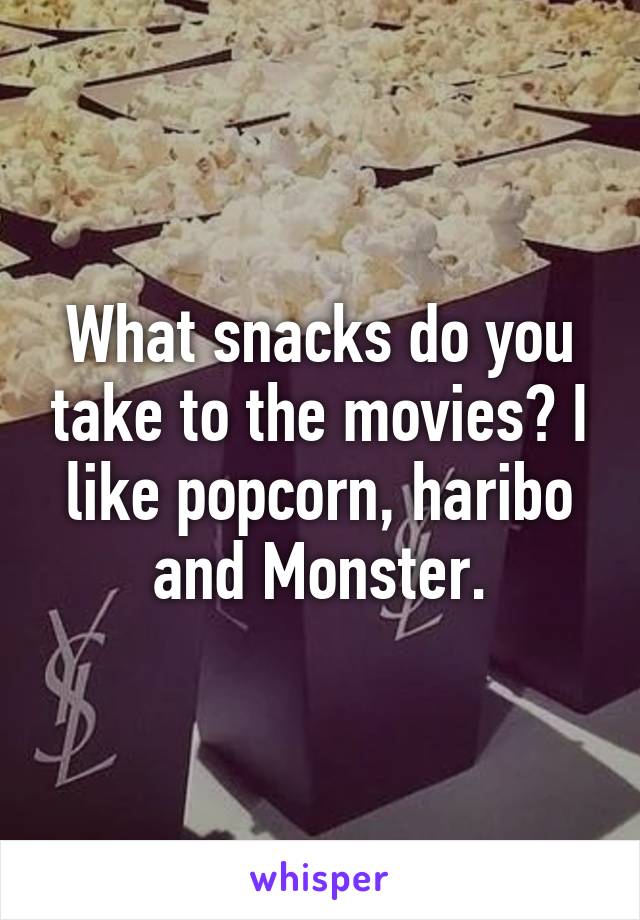 What snacks do you take to the movies? I like popcorn, haribo and Monster.