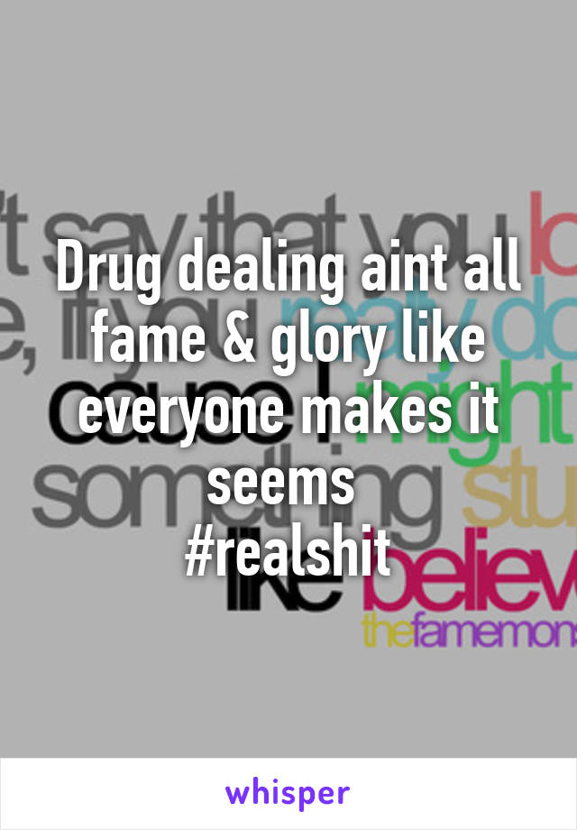 Drug dealing aint all fame & glory like everyone makes it seems 
#realshit