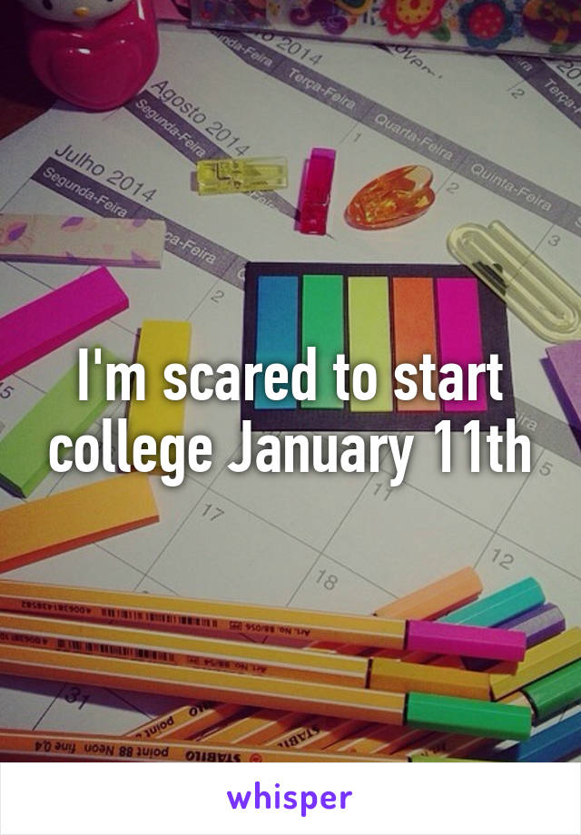 I'm scared to start college January 11th