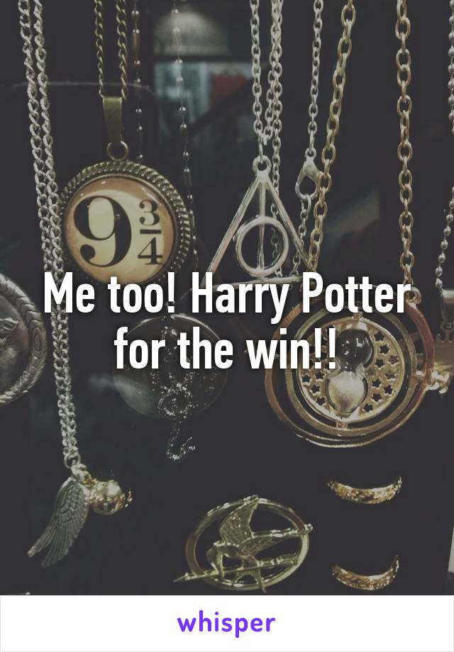 Me too! Harry Potter for the win!!