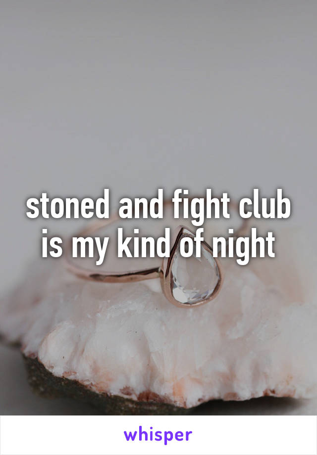 stoned and fight club is my kind of night