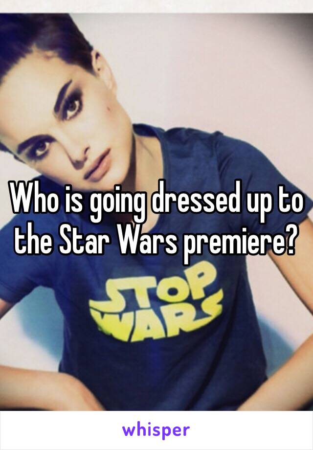 Who is going dressed up to the Star Wars premiere?