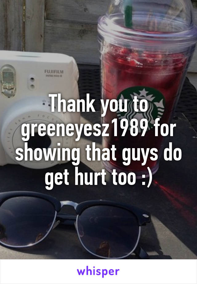 Thank you to greeneyesz1989 for showing that guys do get hurt too :)