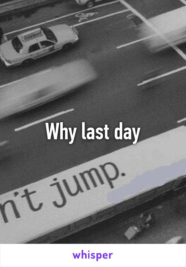 Why last day