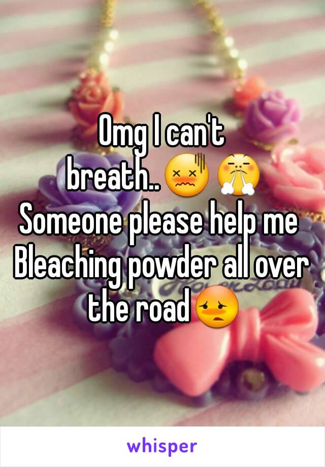 Omg I can't breath..😖😤
Someone please help me 
Bleaching powder all over the road😳