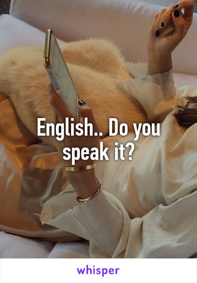 English.. Do you speak it?