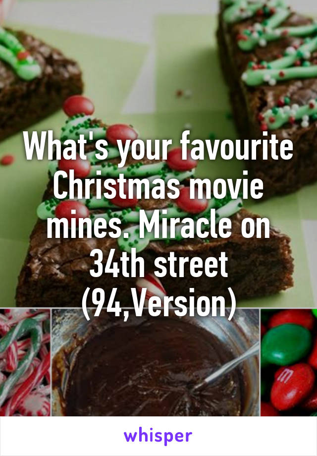 What's your favourite Christmas movie mines. Miracle on 34th street (94,Version)