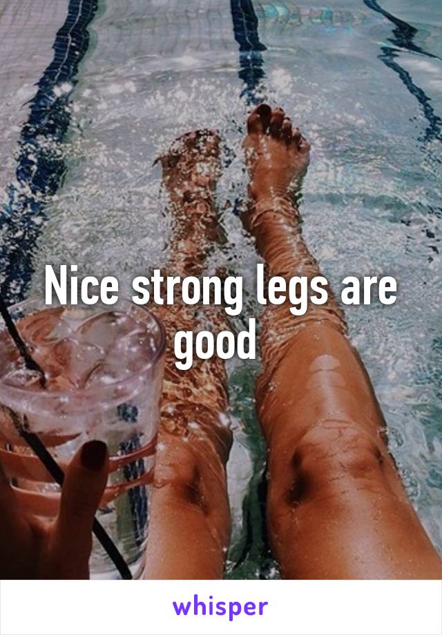 Nice strong legs are good 