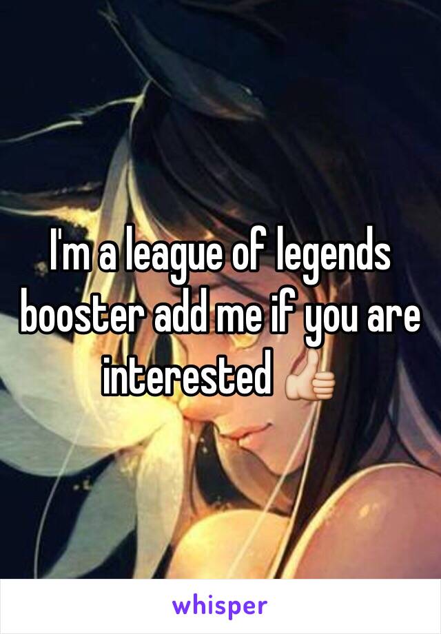 I'm a league of legends booster add me if you are interested 👍