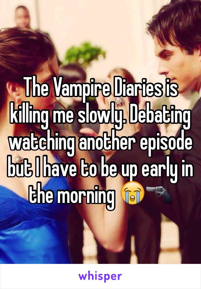 The Vampire Diaries is killing me slowly. Debating watching another episode but I have to be up early in the morning 😭🔫