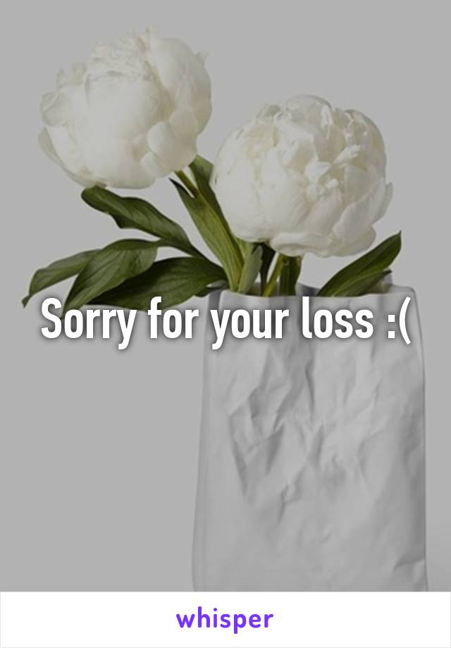 Sorry for your loss :(