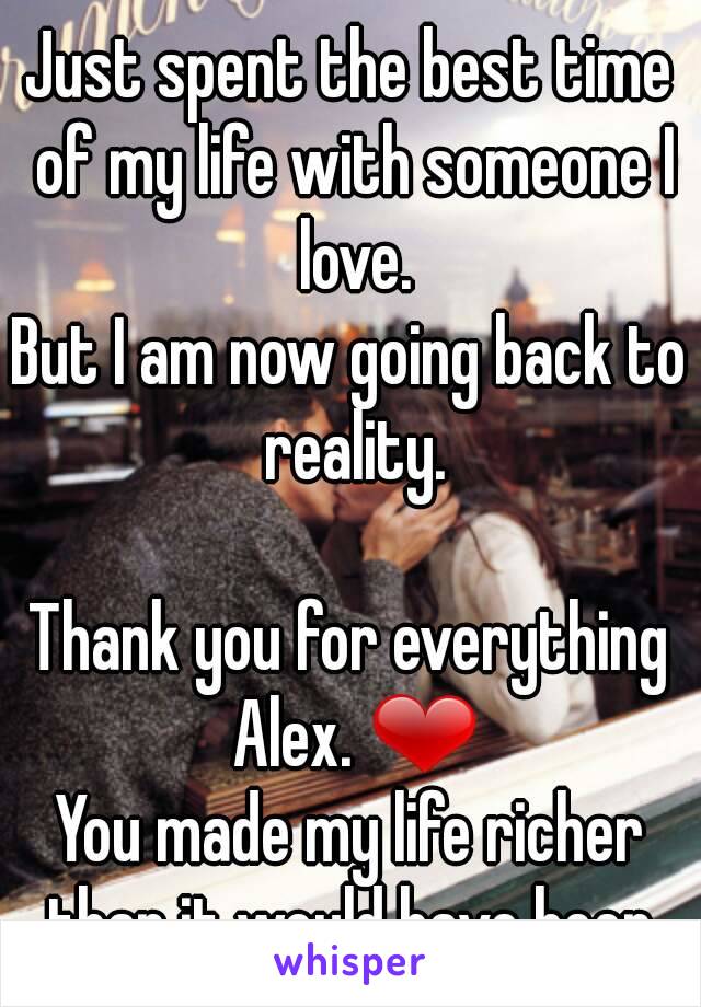 Just spent the best time of my life with someone I love.
But I am now going back to reality.

Thank you for everything Alex. ❤
You made my life richer than it would have been.