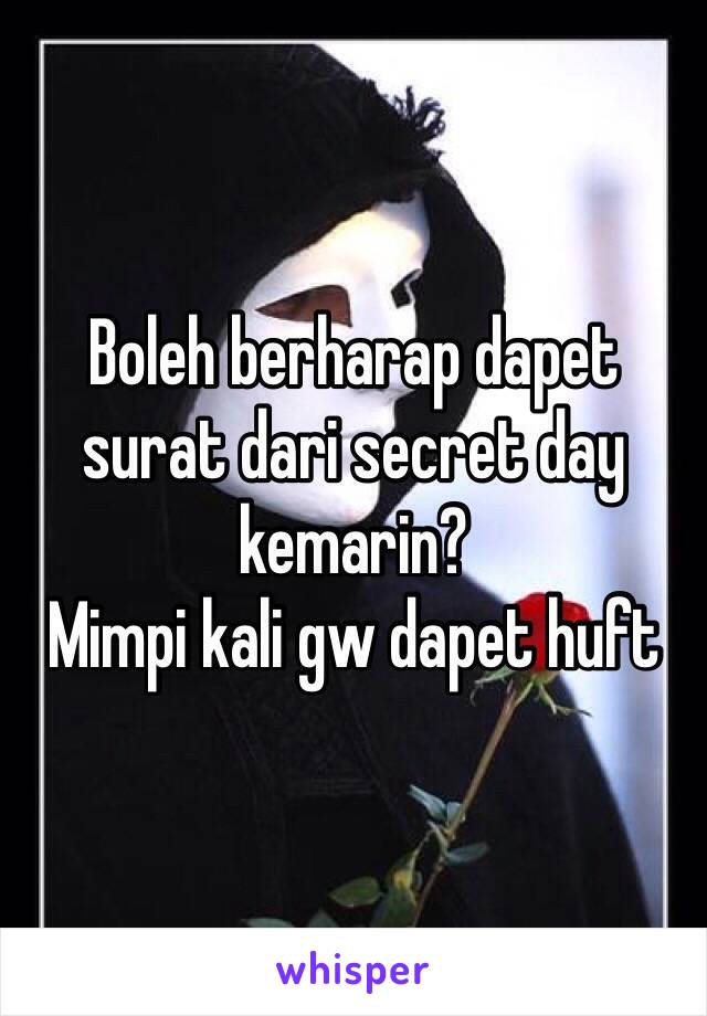 Boleh berharap dapet surat dari secret day kemarin? 
Mimpi kali gw dapet huft