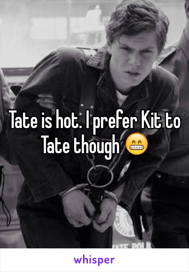 Tate is hot. I prefer Kit to Tate though 😁