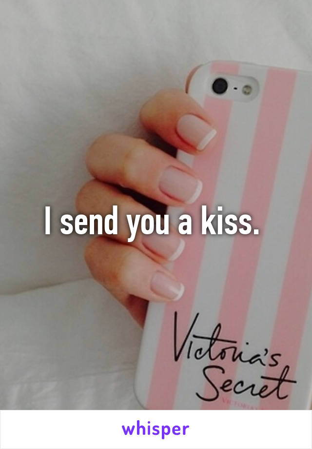 I send you a kiss. 