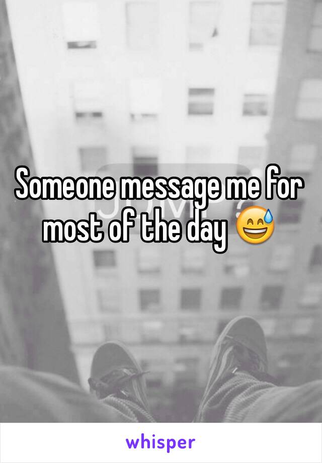 Someone message me for most of the day 😅