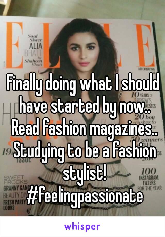 Finally doing what I should have started by now.. Read fashion magazines.. Studying to be a fashion stylist! #feelingpassionate