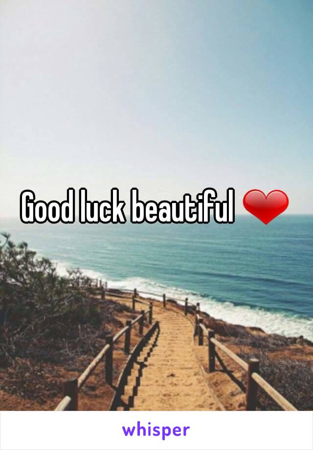 Good luck beautiful ❤