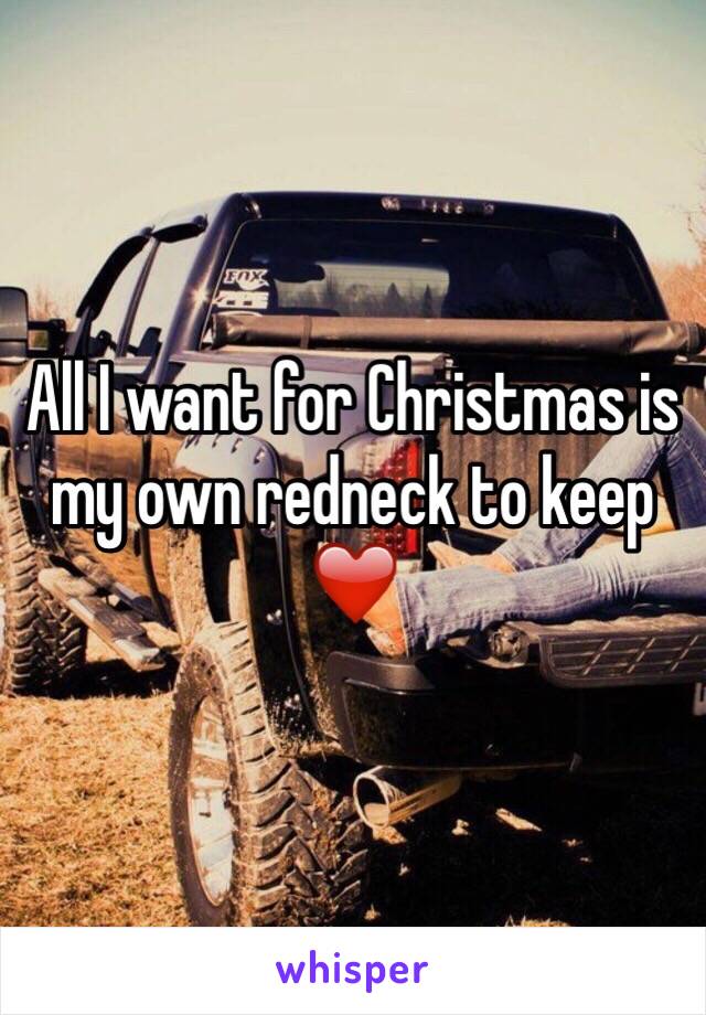 All I want for Christmas is my own redneck to keep ❤️