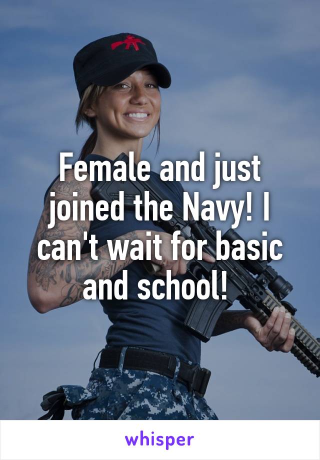 Female and just joined the Navy! I can't wait for basic and school! 