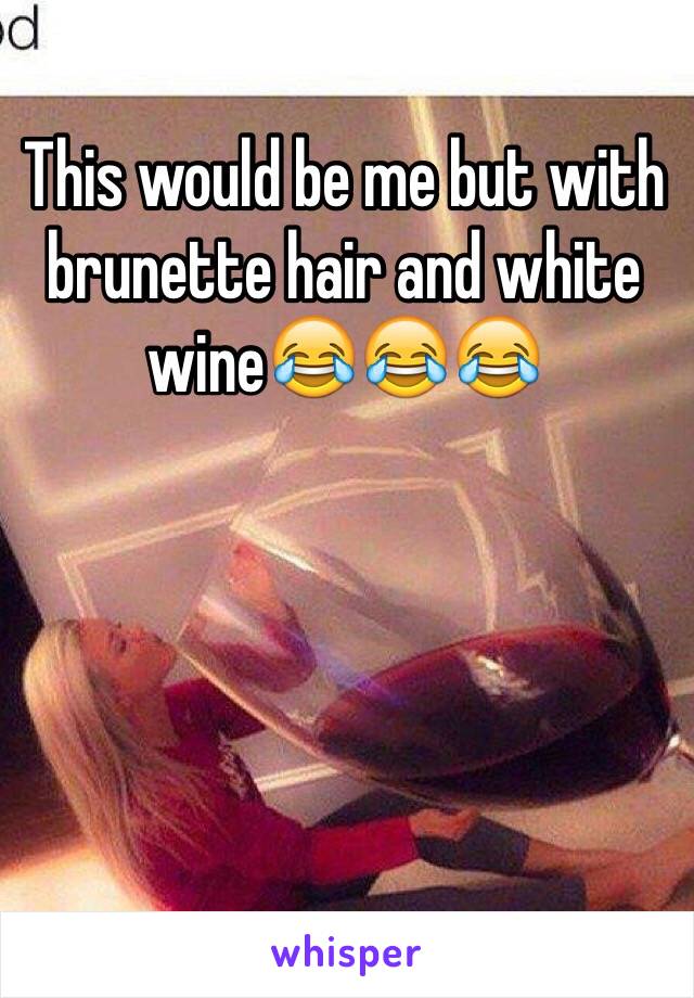 This would be me but with brunette hair and white wine😂😂😂