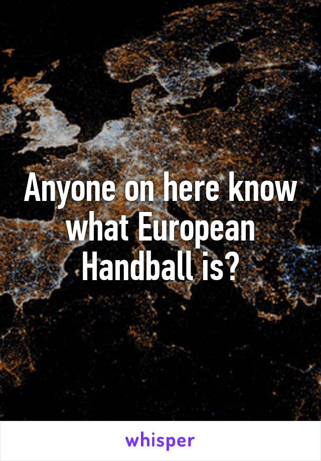 Anyone on here know what European Handball is?