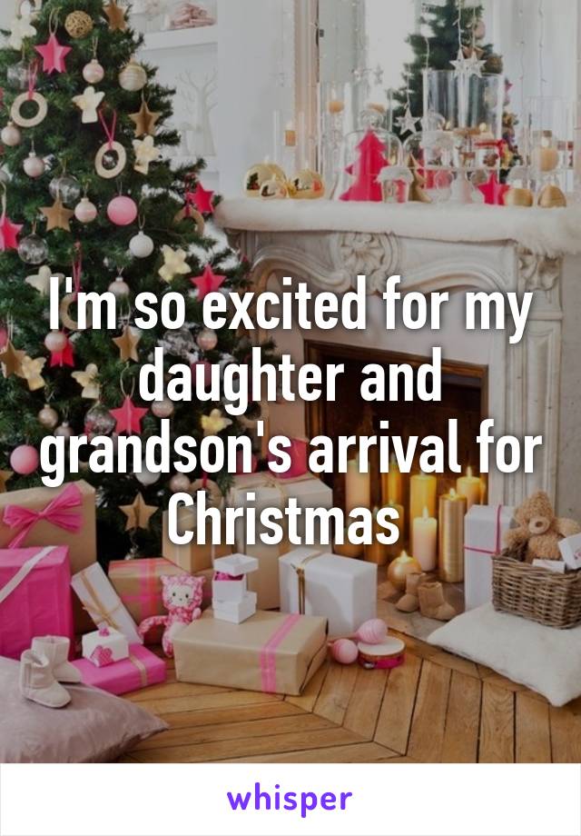 I'm so excited for my daughter and grandson's arrival for Christmas 