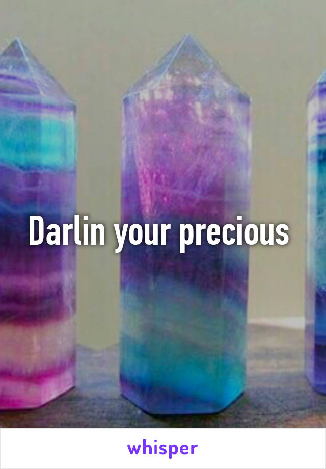 Darlin your precious 