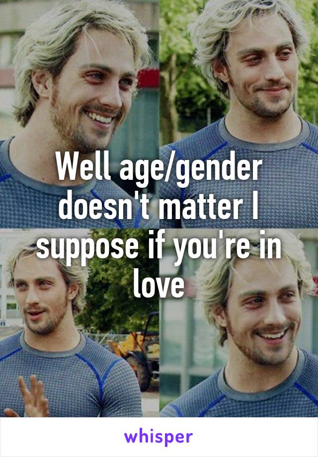 Well age/gender doesn't matter I suppose if you're in love