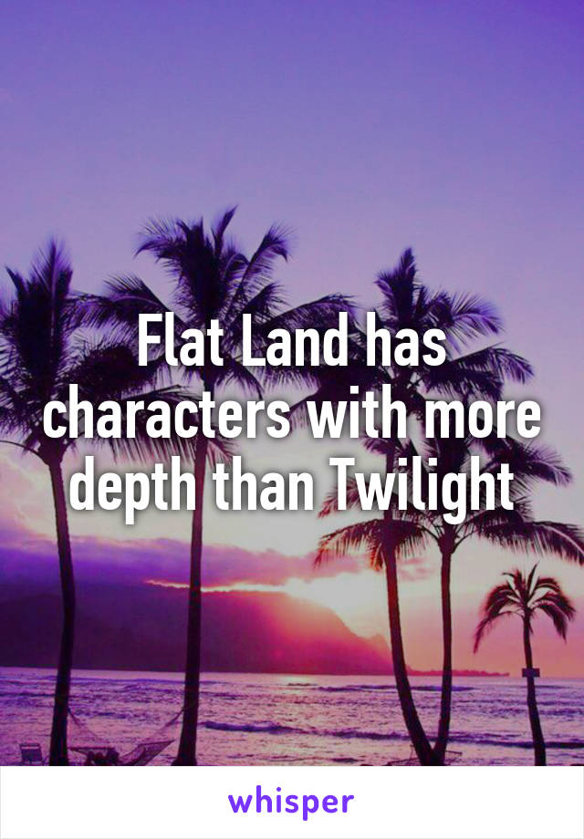 Flat Land has characters with more depth than Twilight