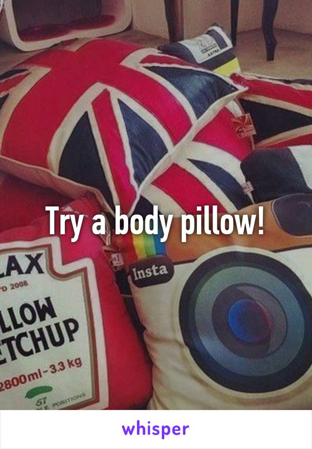 Try a body pillow!