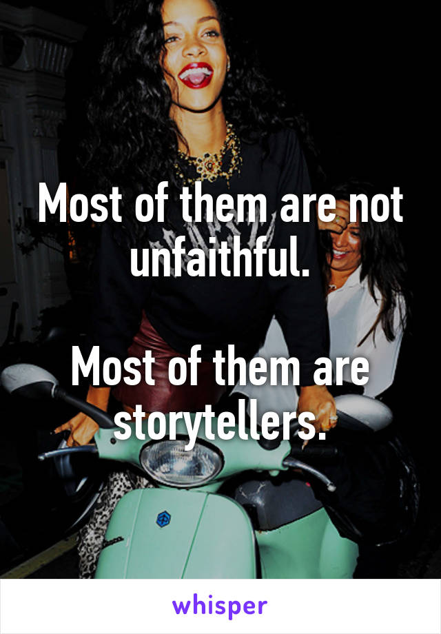 Most of them are not unfaithful.

Most of them are storytellers.