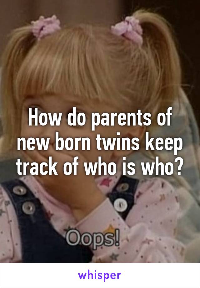 How do parents of new born twins keep track of who is who?