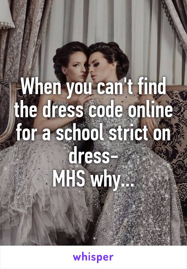 When you can't find the dress code online for a school strict on dress-
MHS why...