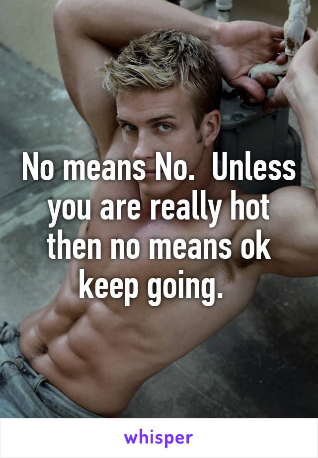 No means No.  Unless you are really hot then no means ok keep going.  