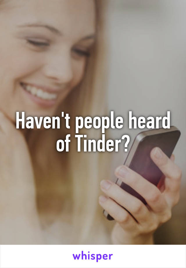 Haven't people heard of Tinder?