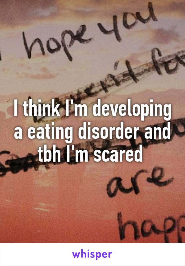 I think I'm developing a eating disorder and tbh I'm scared 