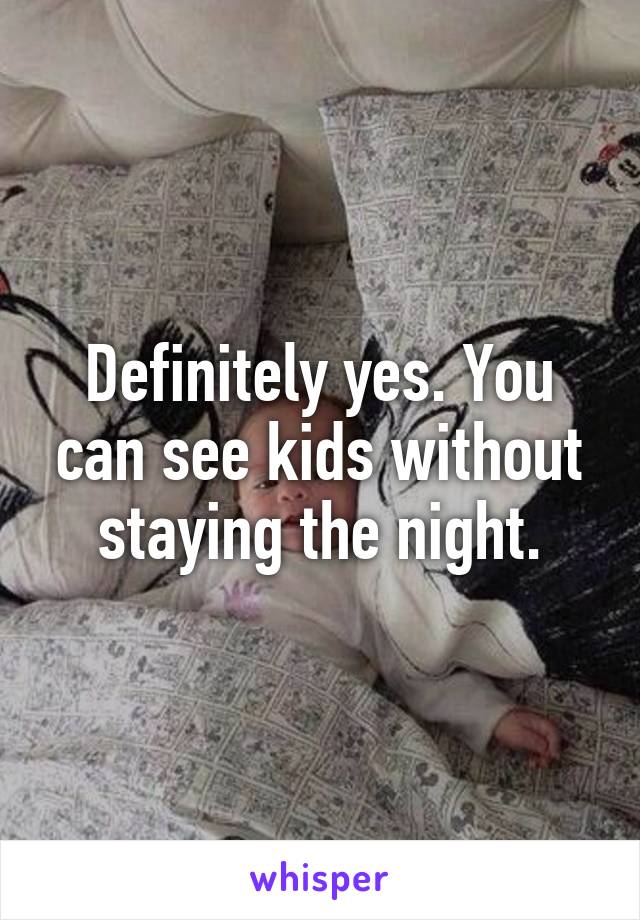 Definitely yes. You can see kids without staying the night.