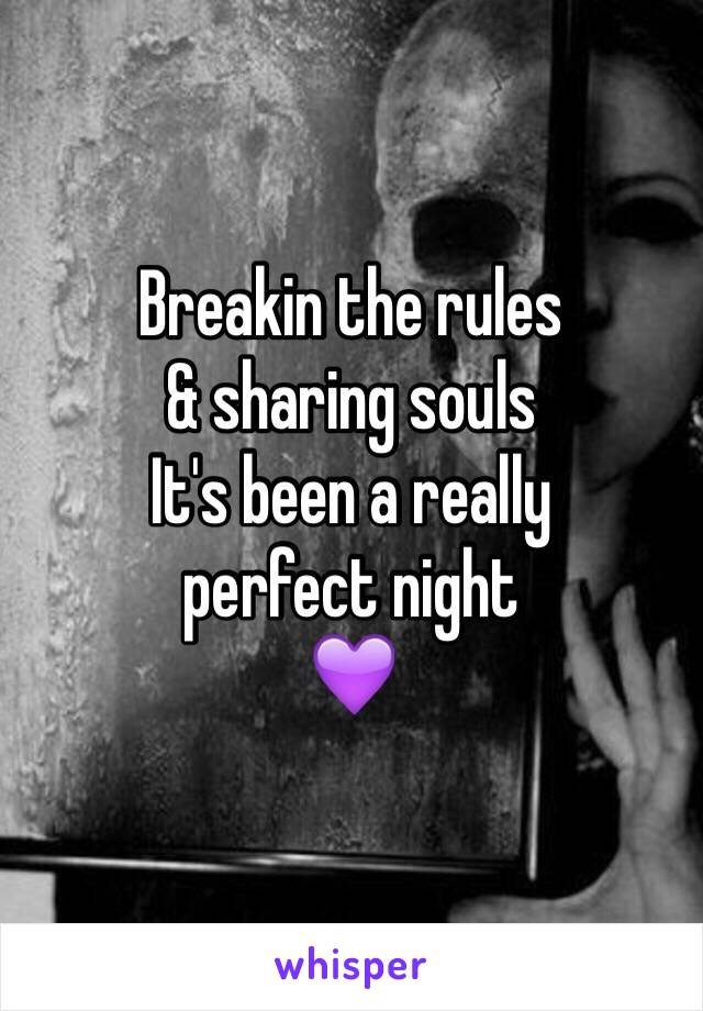 Breakin the rules
& sharing souls
It's been a really 
perfect night
💜