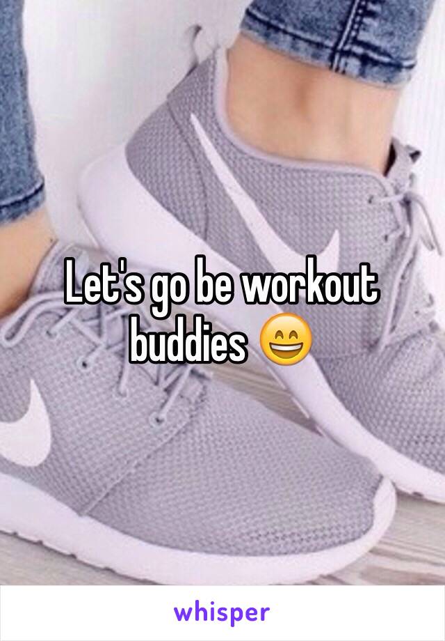 Let's go be workout buddies 😄