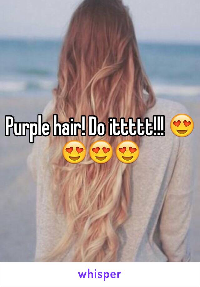 Purple hair! Do ittttt!!! 😍😍😍😍