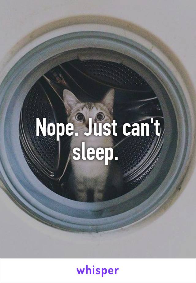 Nope. Just can't sleep. 